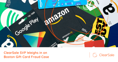 ClearSale SVP Weighs in on Boston Gift Card Fraud Case