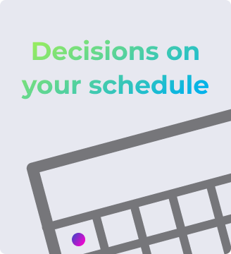 Decisions on your schedule
