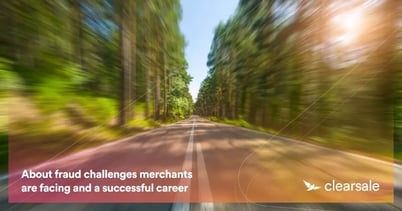 About fraud challenges merchants are facing and a successful career